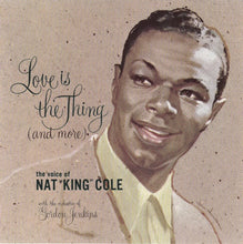 Load image into Gallery viewer, Nat King Cole : Love Is The Thing (And More) (CD, Album, RE, RM, DAD)