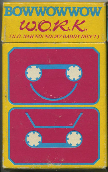 Bow Wow Wow : W.O.R.K. (N.O. Nah No! No! My Daddy Don't) (Cass, Single, Yel)
