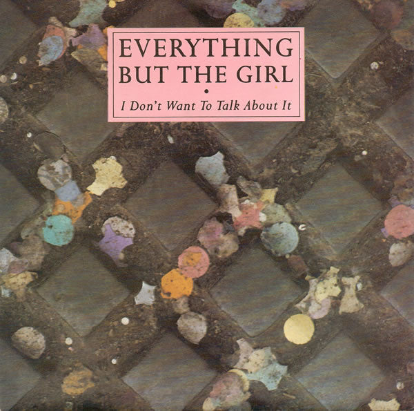 Everything But The Girl : I Don't Want To Talk About It (7