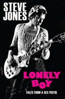 Lonely Boy: Tales From A Sex Pistol By Steve Jones (New book)