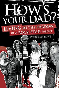 How's Your Dad? - Living In The Shadow Of A Rock Star Parent - Zoe Street Howe (Pre-owned book)