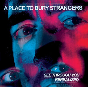 A Place To Bury Strangers - See Through You: Rerealized (RSD23)